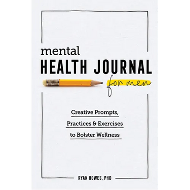 Mental Health Journal for Men: Creative Prompts, Practices, and Exercises to Bolster Wellness