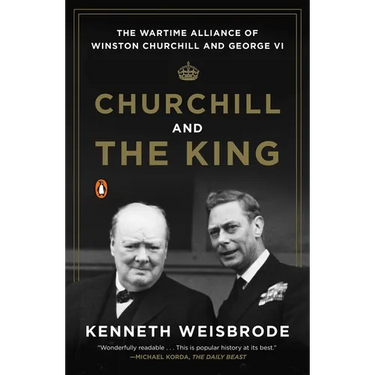 Churchill and the King: The Wartime Alliance of Winston Churchill and George VI