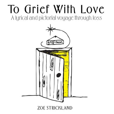 To Grief With Love: A lyrical and pictorial voyage through loss
