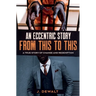 An Eccentric Story, from This to This: A True Story of Change and Redemption