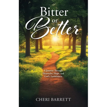 Bitter or Better: A Journey Through Heartache, Hope, and God's Faithfulness