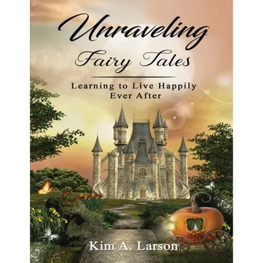 Unraveling Fairy Tales - Bible Study Book: Learning to Live Happily Ever After