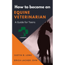 How to Become an Equine Veterinarian: a Guide for Teens