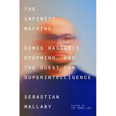 The Infinity Machine: Demis Hassabis, Deepmind, and the Quest for Superintelligence