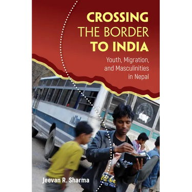 Crossing the Border to India: Youth, Migration, and Masculinities in Nepal