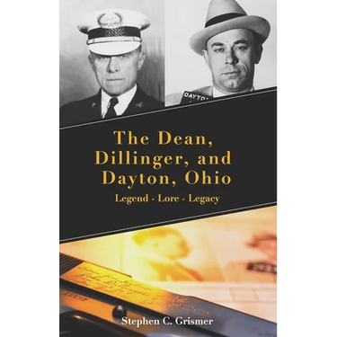 The Dean, Dillinger, and Dayton, Ohio: Legend - Lore - Legacy