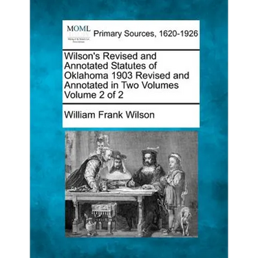 Wilson's Revised and Annotated Statutes of Oklahoma 1903 Revised and Annotated in Two Volumes Volume 2 of 2