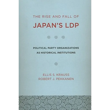 The Rise and Fall of Japan's Ldp: Political Party Organizations as Historical Institutions