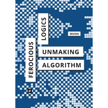 Ferocious Logics: Unmaking the Algorithm