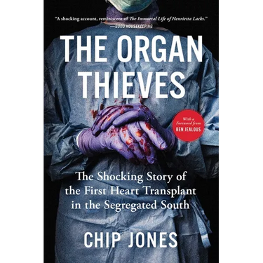 The Organ Thieves: The Shocking Story of the First Heart Transplant in the Segregated South