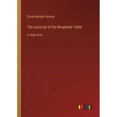 The Autocrat of the Breakfast-Table: in large print