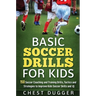 Basic Soccer Drills for Kids: 150 Soccer Coaching and Training Drills, Tactics and Strategies to Improve Kids Soccer Skills and IQ