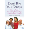 Don't Bite Your Tongue: How to Foster Rewarding Relationships with Your Adult Children