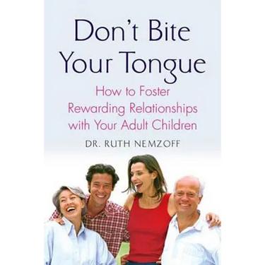Don't Bite Your Tongue: How to Foster Rewarding Relationships with Your Adult Children