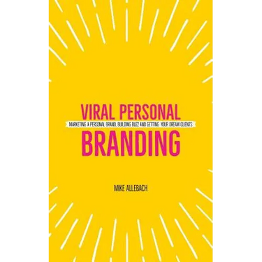 Viral Personal Branding: Marketing a personal brand, building buzz and getting your dream clients