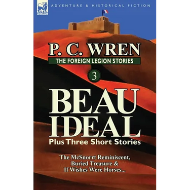 The Foreign Legion Stories 3: Beau Ideal Plus Three Short Stories: The McSnorrt Reminiscent, Buried Treasure & If Wishes Were Horses...