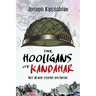 The Hooligans of Kandahar: Not All War Stories are Heroic