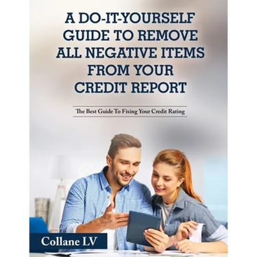 A Do-It-Yourself Guide To Remove All Negative Items From Your Credit Report: The Best Guide To Fixing Your Credit Rating