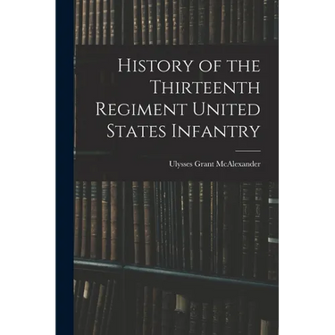 History of the Thirteenth Regiment United States Infantry