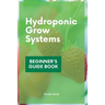 Hydroponic Grow Systems: Hydroponic System For beginners Who Want To Grow Plants Without Soil