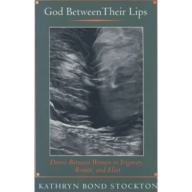 God Between Their Lips: Desire Between Women in Irigaray, Brontë, and Eliot