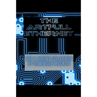 The Artfull Ethernet: Art & Poetry Collection by Dominique Macklin