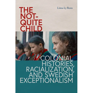 The Not-Quite Child: Colonial Histories, Racialization, and Swedish Exceptionalism
