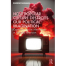 How Popular Culture Destroys Our Political Imagination: Capitalism and Its Alternatives in Film and Television