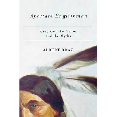 Apostate Englishman: Grey Owl the Writer and the Myths