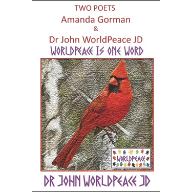 Two Poets Amanda Gorman and Dr John WorldPeace JD: WorldPeace Poems