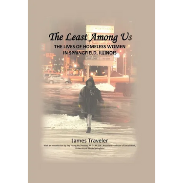 The Least Among Us: The Lives of Homeless Women in Springfield, Illinois