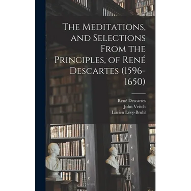 The Meditations, and Selections From the Principles, of René Descartes (1596-1650)