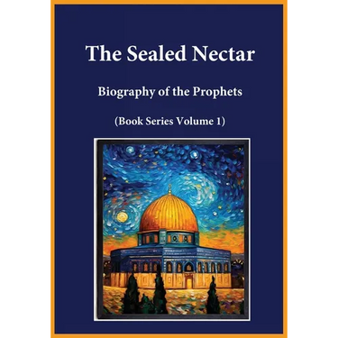 The Sealed Nectar: Biography of the Prophets (Book Series Volume 1)