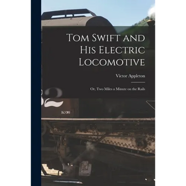 Tom Swift and His Electric Locomotive: Or, Two Miles a Minute on the Rails