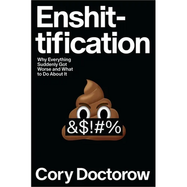 Enshittification: Why Everything Suddenly Got Worse and What to Do about It