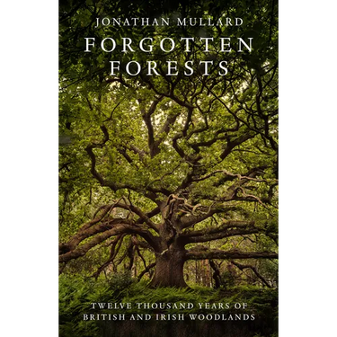 Forgotten Forests: Twelve Thousand Years of British and Irish Woodlands