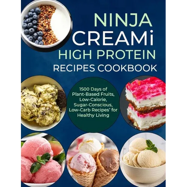Ninja Creami Deluxe High Protein Recipes Cookbook: 1500 Days of Plant-Based Fruits, Low-Calorie, Sugar-Conscious, Low-Carb Recipes' for Healthy Living
