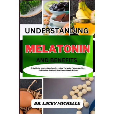 Understanding Melatonin and Benefits: A Guide to Knowing its Major Targets, Focus, and Key Points for Optimal Health and Well-being