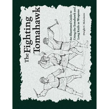 The Fighting Tomahawk: An Illustrated Guide to Using the Tomahawk and Long Knife as Weapons