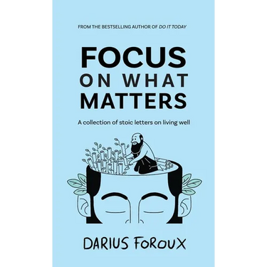 Focus on What Matters: A Collection of Stoic Letters on Living Well