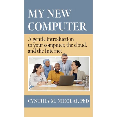 My New Computer: A Gentle Introduction to your Computer, the Cloud, and the Internet