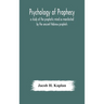Psychology Of Prophecy: A Study Of The Prophetic Mind As Manifested By The Ancient Hebrew Prophets