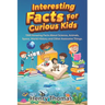 Interesting Facts For Curious Kids: 1300 Amazing Fact About Science, Animals, Space, World History and Other Awesome Things for Smart Kids and their f