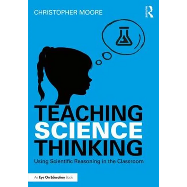 Teaching Science Thinking: Using Scientific Reasoning in the Classroom