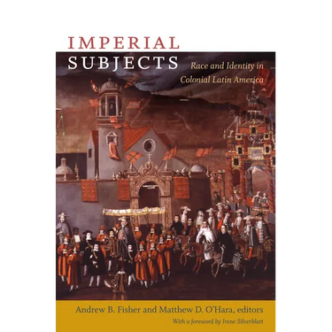 Imperial Subjects: Race and Identity in Colonial Latin America