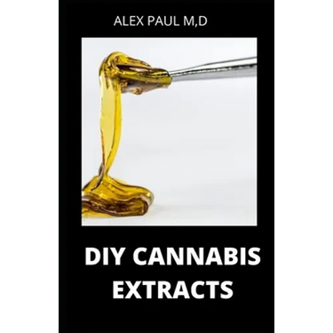 DIY Cannabis Extracts: Make Your Own Marijuana Extracts With This Simple and Easy Guide: (Cannabis Oil, Dabs, Hash, Cannabutter, and Edibles)