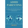 Adhd Parenting: Learn How to Heal Child Suffering From Adhd (A Learning Guide for Women and Teens to Gain Motivation)