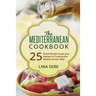 The Mediterranean Cookbook: 25 Quick Recipes to get you started on Cooking the Mediterranean Way!