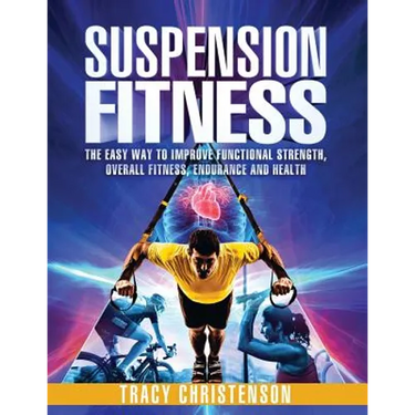 Suspension Fitness: The Easy Way to Improve Functional Strength, Overall Fitness, Endurance and Health
