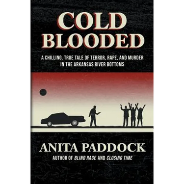 Cold Blooded: A chilling, true tale of terror, rape, and murder in the Arkansas River bottoms